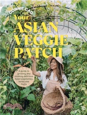 Your Asian Veggie Patch：A guide to growing and cooking delicious Asian vegetables, herbs and fruits