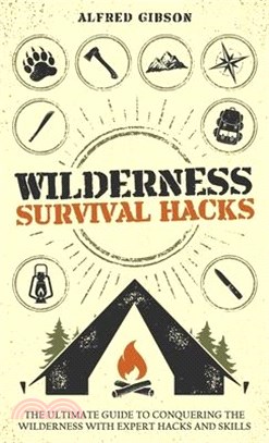 Wilderness Survival Hacks: The Ultimate Guide to Conquering the Wilderness with Expert Hacks and Skills