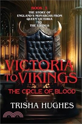 Victoria to Vikings - The Story of England's Monarchs from Queen Victoria to The Vikings - The Circle of Blood: The Story of England's Monarchs from Q