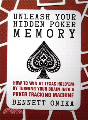 Unleash Your Hidden Poker Memory ─ How to Win at Texas Hold'em by Turning Your Brain into a Poker Tracking Machine