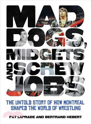 Mad Dogs, Midgets and Screw Jobs ─ The Untold Story of How Montreal Shaped the World of Wrestling