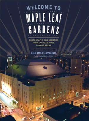 Welcome to Maple Leaf Gardens ─ Photographs and Memories from Canada's Most Famous Arena