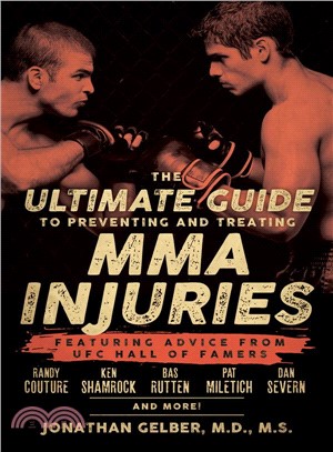 The Ultimate Guide to Preventing and Treating MMA Injuries ─ Featuring Advice from Ufc Hall of Famers Randy Couture, Ken Shamrock, Bas Rutten, Pat Miletich, Dan Severn, and More!