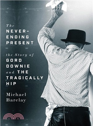 The Never-ending Present ― The Story of Gord Downie and the Tragically Hip