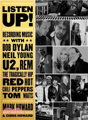 Listen Up! ― Recording Music With Bob Dylan, Neil Young, U2, R.e.m., the Tragically Hip, Red Hot Chili Peppers, Tom Waits...
