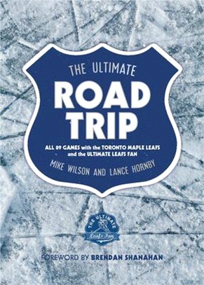 The Ultimate Road Trip ― All 89 Games With the Toronto Maple Leafs and the Ultimate Leafs Fan