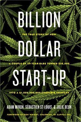 Billion Dollar Start-up ― The True Story of How a Couple of 29-year-olds Turned $35,000 into a $1,000,000,000 Cannabis Company