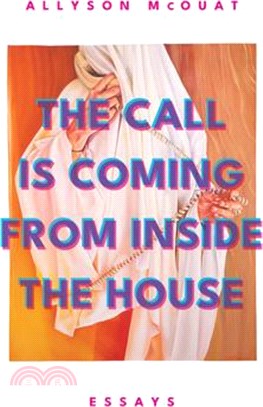 The Call Is Coming from Inside the House: Essays