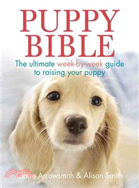Puppy Bible ─ The Ultimate Week-by-Week Guide to Raising Your Puppy