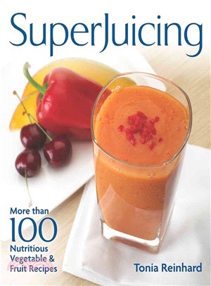 Superjuicing ― More Than 100 Nutritious Vegetable and Fruit Recipes
