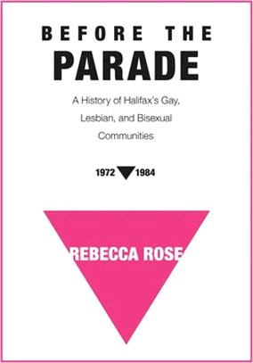 Before the Parade ― A History of Halifax's Gay, Lesbian, and Bisexual Communities, 1972-1984