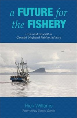 A Future for the Fishery ― Crisis and Renewal in Canada's Neglected Fishing Industry