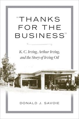 Thanks for the Business ― K.c. Irving, Arthur Irving, and the Story of Irving Oil