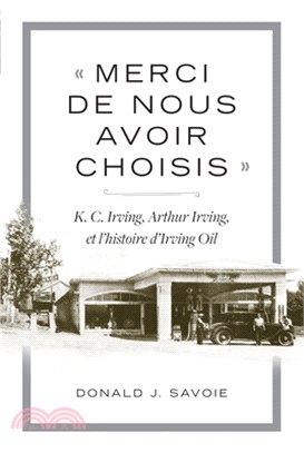 « Merci de Nous Avoir Choisis »: K.C. Irving, Arthur Irving Et l'Histoire d'Irving Oil