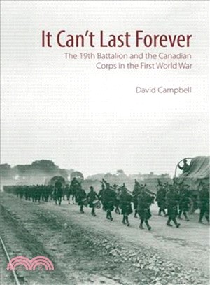 It Can't Last Forever ― The 19th Battalion and the Canadian Corps in the First World War