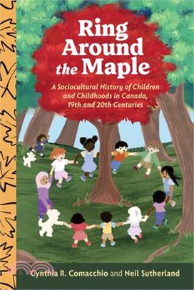 Ring Around the Maple: A Sociocultural History of Children and Childhoods in Canada, 19th and 20th Centuries