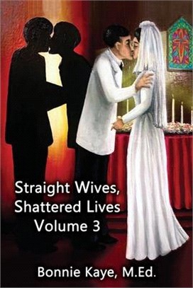 Straight Wives, Shattered Lives Volume 3: True Stories of Women Married to Gay & Bisexual Men