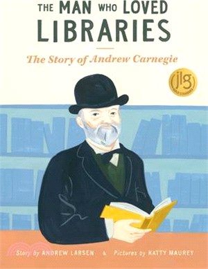 The Man Who Loved Libraries: The Story of Andrew Carnegie