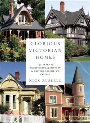 Glorious Victorian Homes ― 150 Years of Architectural History in British Columbia's Capital