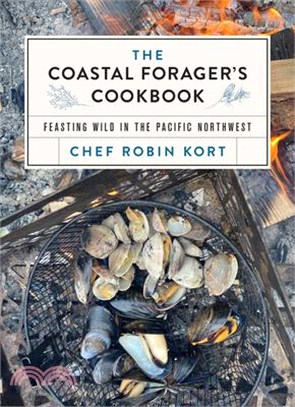 The Coastal Forager's Cookbook: Feasting Wild in the Pacific Northwest