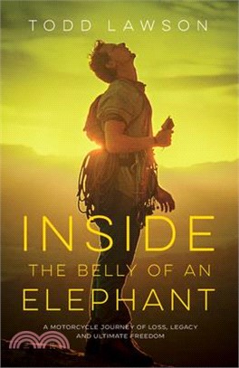 Inside the Belly of an Elephant: A Motorcycle Journey of Loss, Legacy and Ultimate Freedom