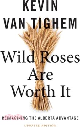 Wild Roses Are Worth It: Reimagining the Alberta Advantage--Updated Edition