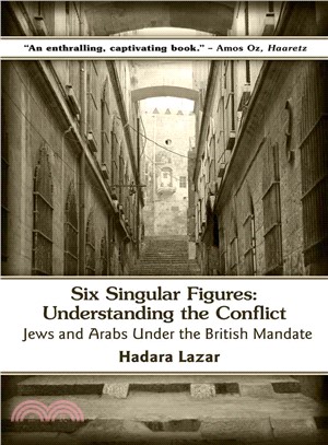 Six Singular Figures ─ Understanding the Conflict: Jews and Arabs Under the British Mandate