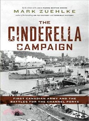 The Cinderella Campaign ― First Canadian Army and the Battles for the Channel Ports