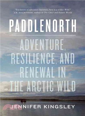 Paddlenorth ― Adventure, Resilience, and Renewal in the Arctic Wild