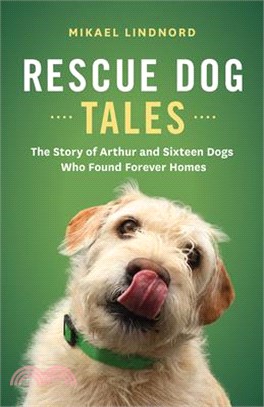 Rescue Dog Tales ― The Story of Arthur and Sixteen Dogs Who Found Forever Homes