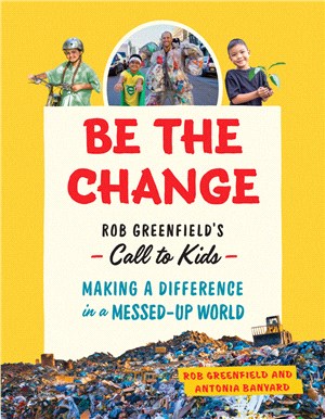 Be the Change: Rob Greenfield's Call to Kids--Making a Difference in a Messed-Up World