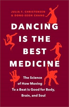 Dancing Is the Best Medicine: The Science of How Moving to a Beat Is Good for Body, Brain, and Soul