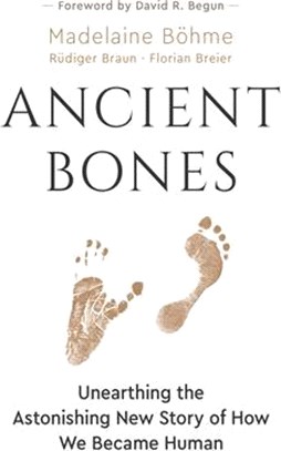 Ancient Bones ― Unearthing the Astonishing New Story of How We Became Human