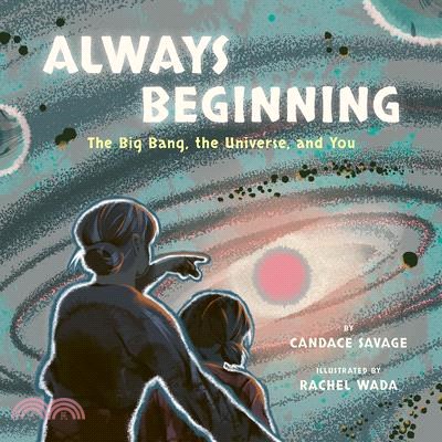 Always Beginning: The Big Bang, the Universe, and You