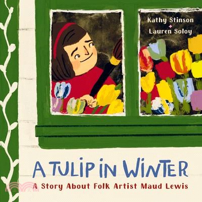 A Tulip in Winter: A Story about Folk Artist Maud Lewis