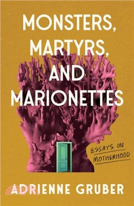 Monsters, Martyrs, and Marionettes：Essays on Motherhood