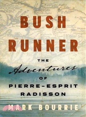 Bush Runner ― The Life and Times of Pierre-esprit Radisson