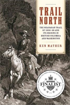 Trail North ― The Okanagan Trail of 1858?8 and Its Origins in British Columbia and Washington