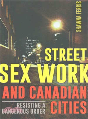 Street Sex Work and Canadian Cities ─ Resisting a Dangerous Order