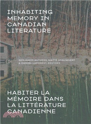 Inhabiting Memory in Canadian Literature / Habiter La M幦oire Dans La Litt廨ature Canadienne