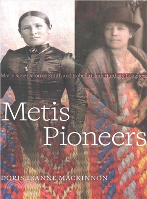 Metis Pioneers ─ Marie Rose Delorme Smith and Isabella Clark Hardisty Lougheed