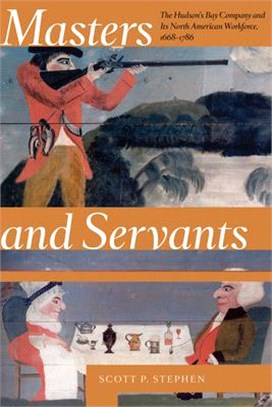 Masters and Servants ― The Hudson's Bay Company and Its North American Workforce, 1668-1786
