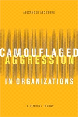 Camouflaged Aggression in Organizations ― A Bimodal Theory