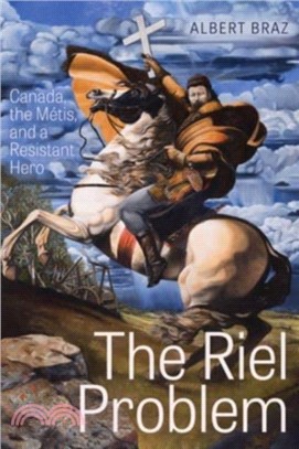 The Riel Problem：Canada, the Metis, and a Resistant Hero