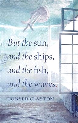 But the Sun, and the Ships, and the Fish, and the Waves