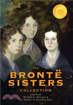 The Bront Sisters Collection：Jane Eyre, Wuthering Heights, and the Tenant of Wildfell Hall (1000 Copy Limited Edition)