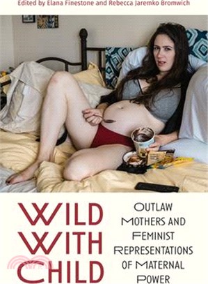 Wild with Child: Outlaw Mothers and Feminist Representations of Maternal Power