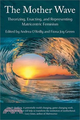 The Mother Wave: Theorizing, Enacting, and Representing Matricentric Feminism