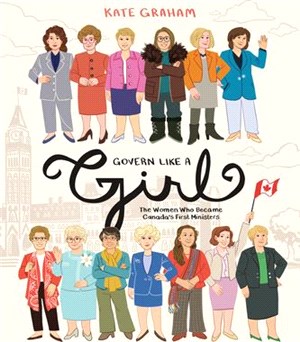 Govern Like a Girl: The Women Who Became Canada's First Ministers