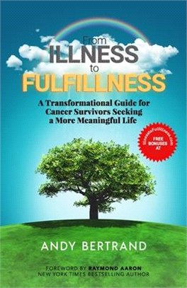 From Illness to Fulfillness: A Transformational Guide for Cancer Survivors Seeking a More Meaningful Life